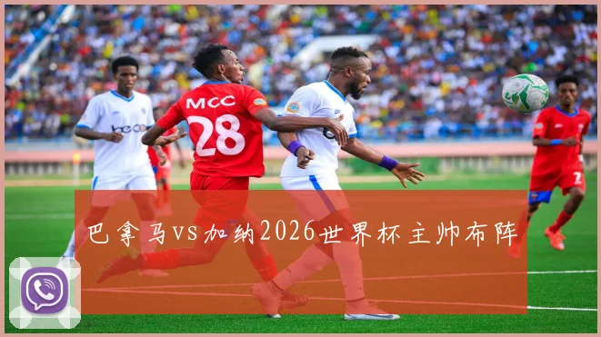 巴拿马vs加纳2026世界杯主帅布阵